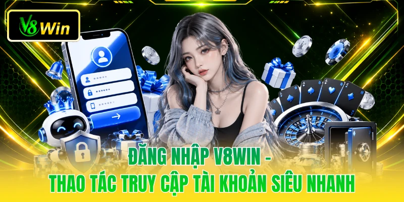 Đăng Nhập V8WIN - Thao Tác Truy Cập Tài Khoản Siêu Nhanh