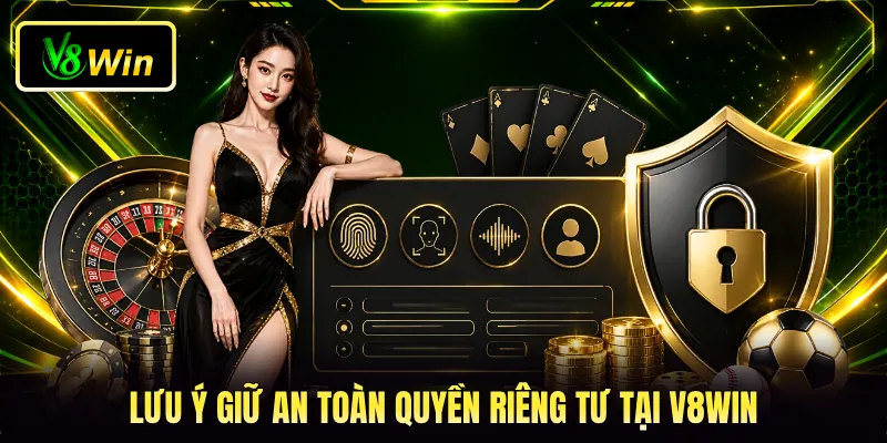 Lưu ý giữ an toàn quyền riêng tư tại V8WIN Lưu ý giữ an toàn quyền riêng tư tại V8WIN