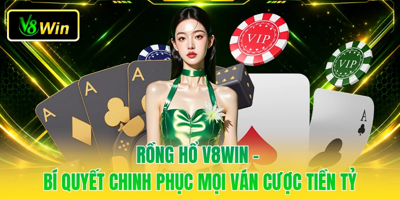 Rồng Hổ V8WIN - Bí Quyết Chinh Phục Mọi Ván Cược Tiền Tỷ