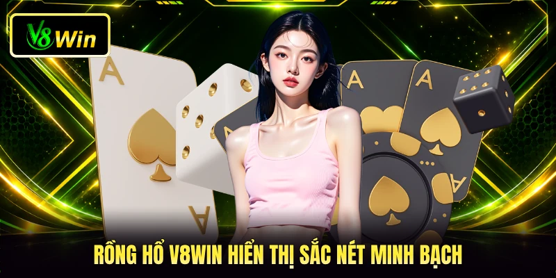 Rồng Hổ V8WIN hiển thị sắc nét minh bạch