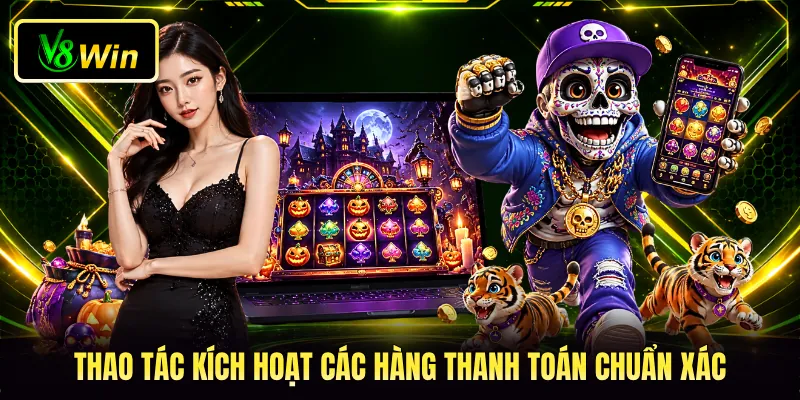 Thao tác kích hoạt các hàng thanh toán chuẩn xác